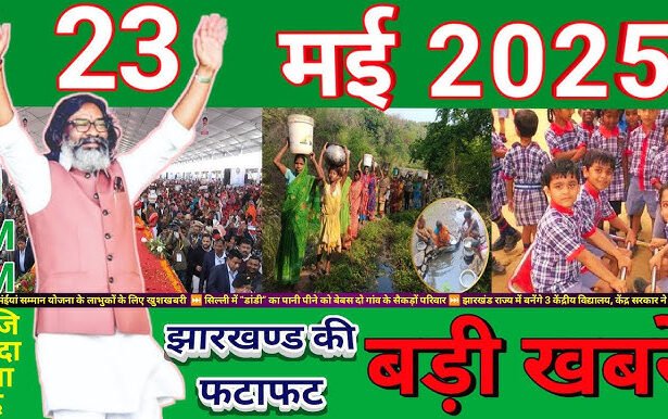 23 मई 2025 झारखंड न्यूज़
