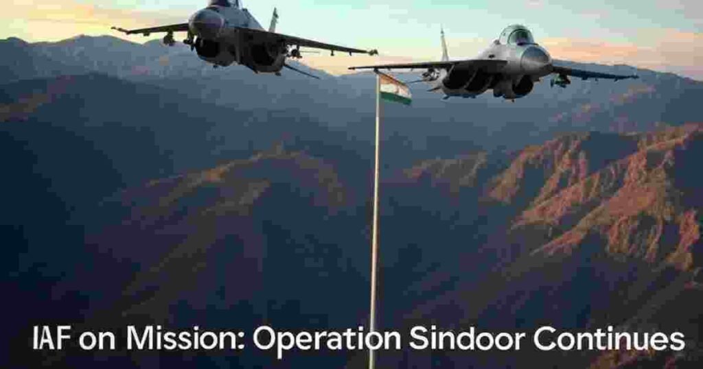 IAF का ऑपरेशन सिंदूर जारी