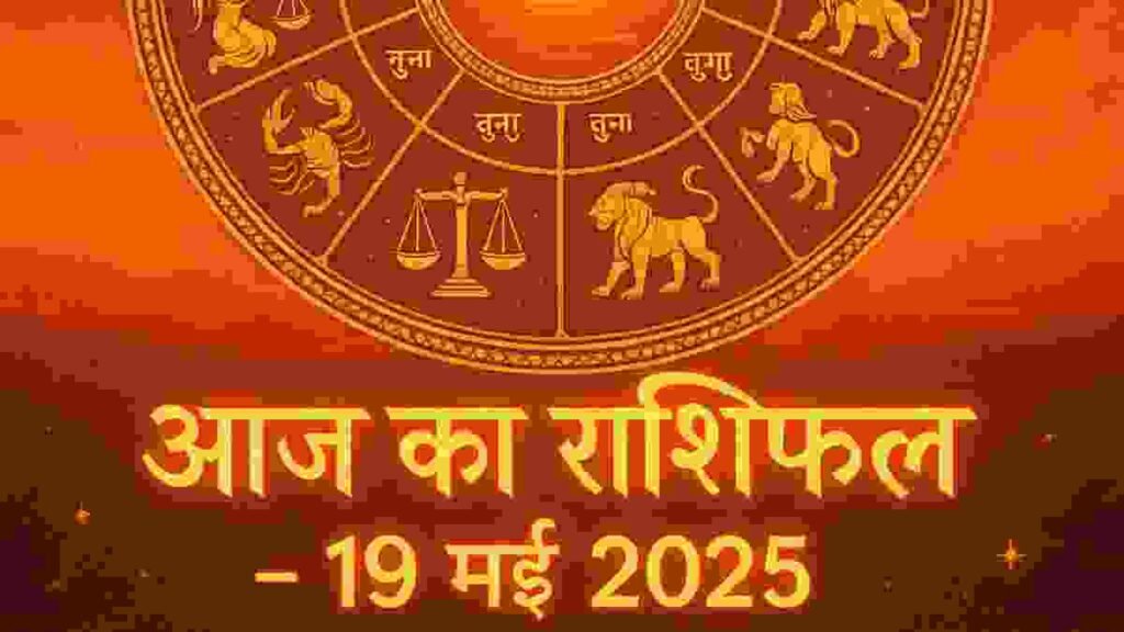 आज का राशिफल 19 मई 2025