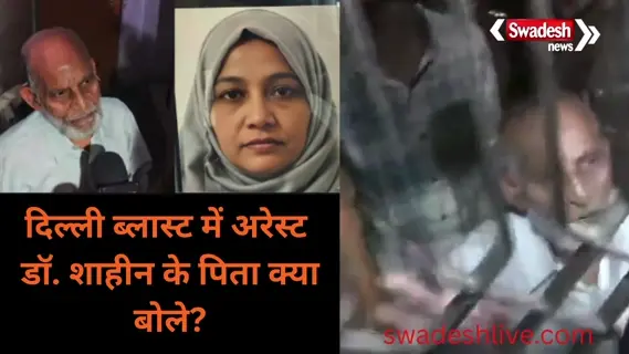 Delhi Car Blast Case: Accused Dr. Shaheen's father said, "The investigation found nothing, I won't say anything now, even if a court order is brought."