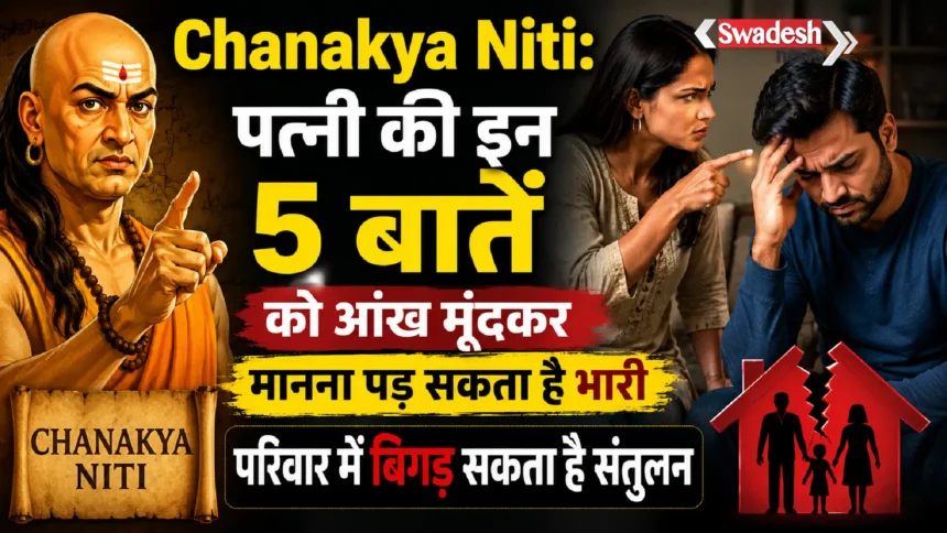 Chanakya Niti: पत्नी की इन 5 बातों को आंख मूंदकर मानना पड़ सकता है भारी, परिवार में बिगड़ सकता है संतुलन