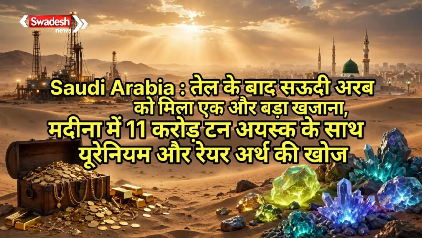 Saudi Arabia : तेल के बाद सऊदी अरब को मिला एक और बड़ा खजाना, मदीना में 11 करोड़ टन अयस्क के साथ यूरेनियम और रेयर अर्थ की खोज